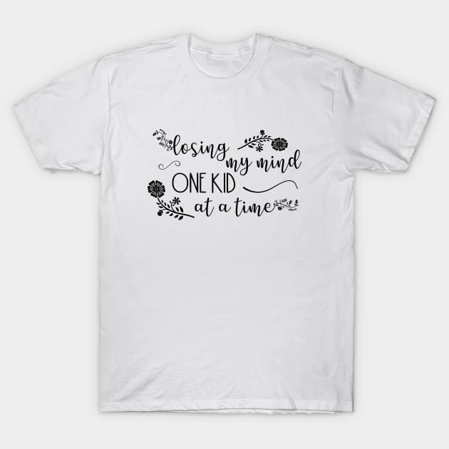 Losing My Mind One Kid At A Time T-Shirt by SunflowersBlueJeans